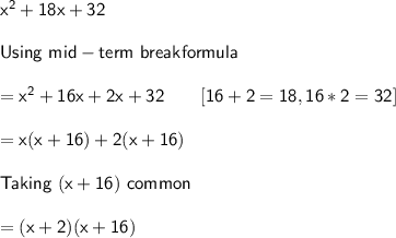 \sf x^2 + 18x + 32\\\\Using \ mid-term \ break formula\\\\=x^2 + 16x+2x+32         \ \ \ \ \ \ [16 + 2 = 18 , 16*2 = 32]\\\\=x(x+16)+2(x+16)\\\\Taking \ (x+16) \ common\\\\= (x+2)(x+16)