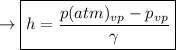 \to \boxed{  h = \frac{p(atm)_{vp} - p_{vp}}{\gamma}}