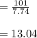 = \frac{101}{7.74 } \\\\=13.04
