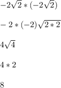 -2\sqrt{2} *(-2\sqrt{2} )\\\\-2*(-2)\sqrt{2*2}\\\\ 4\sqrt{4}\\\\4*2\\\\8