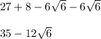 27+8-6\sqrt{6} -6\sqrt{6}\\\\35-12\sqrt{6}