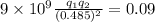 9\times 10^9\frac{q_1q_2}{(0.485)^2}=0.09