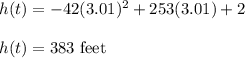 h(t)=-42(3.01)^2+253(3.01)+2\\\\h(t)=383\ \text{feet}