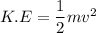 K.E = \dfrac{1}{2}mv^2