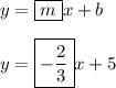 y=\boxed{m}x+b\\\\y=\boxed{-\frac{2}{3}}x+5