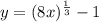 y=(8x)^{\frac{1}{3}} -1