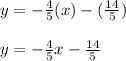 y = -\frac{4}{5} (x)- (\frac{14}{5} )\\\\y = -\frac{4}{5} x - \frac{14}{5}