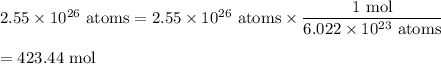 2.55\times 10^{26}\ \text{atoms}=2.55\times 10^{26}\ \text{atoms}\times \dfrac{1\ \text{mol}}{6.022\times 10^{23}\ \text{atoms}}\\\\=423.44\ \text{mol}