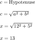c=\text{Hypotenuse}\\\\c=\sqrt{a^2+b^2} \\\\x=\sqrt{12^2+5^2} \\\\x=13