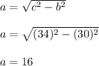 a=\sqrt{c^2-b^2} \\\\a=\sqrt{(34)^2-(30)^2} \\\\a=16