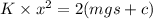 K \times  x^2 = 2(mgs +c)