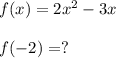 f (x) = 2x^2-3x\\\\f(-2) = ?