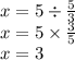 x = 5 \div  \frac{5}{3}  \\ x = 5 \times  \frac{3}{5}  \\ x = 3
