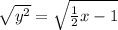 \sqrt{ {y}^{2} }  =  \sqrt{ \frac{1}{2}x - 1 }