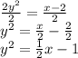 \frac{ {2y}^{2} }{2}  =  \frac{x - 2}{2}  \\  {y}^{2}  =  \frac{x}{2}  -  \frac{2}{2}  \\  {y}^{2}  =  \frac{1}{2} x - 1