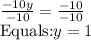 \frac{-10y}{-10} =\frac{-10}{-10}\\ \text{Equals:}y=1