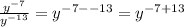 \frac{ {y}^{ - 7} }{ {y}^{ - 13} }  =  {y}^{ - 7 -  - 13}  =  {y}^{ - 7 + 13}