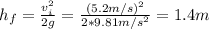 h_{f} = \frac{v_{i}^{2}}{2g} = \frac{(5.2 m/s)^{2}}{2*9.81 m/s^{2}} = 1.4 m