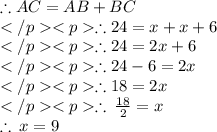 \therefore AC = AB + BC\\\therefore 24 = x + x + 6\\\therefore 24 = 2x + 6\\\therefore 24 - 6 = 2x \\\therefore 18 = 2x \\ \therefore \:  \frac{18}{2}  = x \\  \therefore \: x = 9