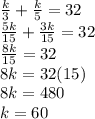 \frac{k}{3}  +  \frac{k}{5}  = 32 \\  \frac{5k}{15}  +  \frac{3k}{15}  = 32 \\  \frac{8k}{15}  = 32 \\ 8k = 32(15) \\ 8k = 480 \\ k = 60