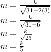 m =  \frac{k}{ \sqrt{31 - 2(3)} }  \\ m =  \frac{k}{ \sqrt{31 - 6} }  \\ m =  \frac{k}{ \sqrt{25} }  \\ m =  \frac{k}{5}