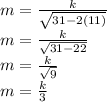 m =  \frac{k}{ \sqrt{31 - 2(11)} }  \\ m =  \frac{k}{ \sqrt{31 - 22} }  \\ m =  \frac{k}{ \sqrt{9} }  \\ m =  \frac{k}{3}