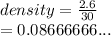 density =  \frac{2.6}{30}  \\  = 0.08666666...