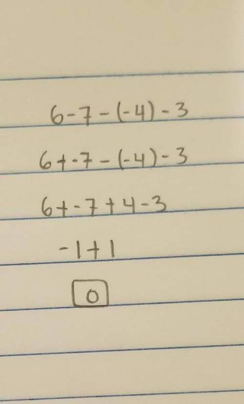 6-7-(-4)-3
Help me please!
I know the answer is 0 but I need a step by step explanation