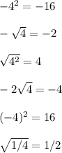 -4^{2} =-16\\\\-\sqrt{4} =-2\\\\\sqrt{4^{2} } =4\\\\-2\sqrt{4} =-4\\\\(-4)^{2} =16\\\\\sqrt{1/4} =1/2