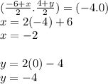( \frac{ - 6+ x}{2} . \frac{4 + y}{2} ) = (  - 4.0) \\ x = 2( - 4) + 6 \\ x =  - 2 \\  \\ y = 2(0) - 4 \\ y =  - 4