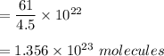 =\dfrac{61}{4.5}\times 10^{22}\\\\=1.356\times 10^{23}\ molecules