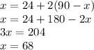 x = 24 + 2(90 - x) \\ x = 24 + 180 - 2x \\ 3x = 204 \\ x = 68