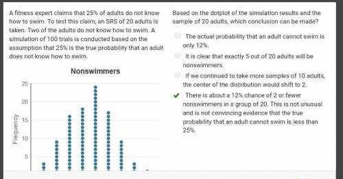 A fitness expert claims that 25% of adults do not know

how to swim. To test this claim, an SRS of 2