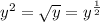y^{2} =\sqrt{y} =y^{\frac{1}{2} }