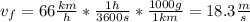 v_f=66\frac{km}{h} *\frac{1h}{3600s}*\frac{1000g}{1km}=18.3\frac{m}{s}