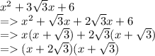 x^2 + 3\sqrt{3}x + 6\\= x^2 + \sqrt{3}x + 2\sqrt{3}x +6\\= x( x+\sqrt{3}) + 2\sqrt{3}(x+\sqrt{3} )\\  = (x+2\sqrt{3} )(x+\sqrt{3} )