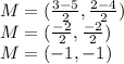 M = ( \frac{3 - 5}{2} , \frac{2 - 4}{2} ) \\ M = ( \frac{ - 2}{2} , \frac{ - 2}{2} ) \\ M = ( - 1, - 1)