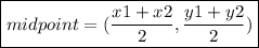 \boxed{midpoint = ( \frac{x1 + x2}{2} , \frac{y1 + y2}{2} )}