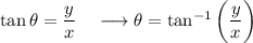 \tan \theta =\dfrac{y}{x}\quad \longrightarrow \theta=\tan ^{-1}\bigg(\dfrac{y}{x}\bigg)