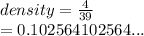 density =  \frac{4}{39}  \\  = 0.102564102564...