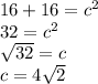 16 + 16 = c {}^{2}  \\ 32 = c {}^{2}  \\  \sqrt{32}  = c \\ c = 4 \sqrt{2}