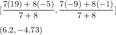 [\dfrac{7(19)+8(-5)}{7+8},\dfrac{7(-9)+8(-1)}{7+8}]\\\\(6.2,-4.73)