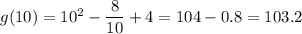 g(10)=10^2-\dfrac{8}{10}+4=104-0.8=103.2