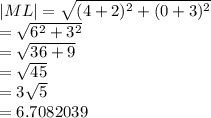 |ML|   =   \sqrt{( {4 + 2})^{2} +(  {0 + 3})^{2}  }  \\  =  \sqrt{ {6}^{2}  +  {3}^{2} }  \\  =  \sqrt{36 + 9}  \:  \:   \\  =  \sqrt{45 }  \:  \:  \:  \:  \:  \:  \:  \:  \:  \:  \\  = 3 \sqrt{5}  \:  \:  \:  \:  \:  \:  \:  \:  \:  \:  \\  = 6.7082039