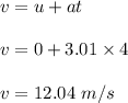 v=u+at\\\\v=0+3.01\times 4\\\\v=12.04\ m/s