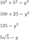 10^2+5^2=y^2\\\\100+25=y^2\\\\125=y^2\\\\5\sqrt{5} =y