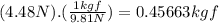 (4.48N).(\frac{1kgf}{9.81N})=0.45663kgf