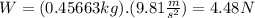 W=(0.45663kg).(9.81\frac{m}{s^{2}})=4.48N