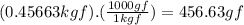 (0.45663kgf).(\frac{1000gf}{1kgf})=456.63gf