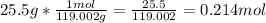 25.5 g * \frac{1 mol}{119.002g} = \frac{25.5}{119.002}  = 0.214 mol